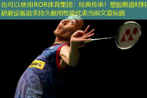 经典传承！塑胶跑道材料研磨设备追求持久耐用性能