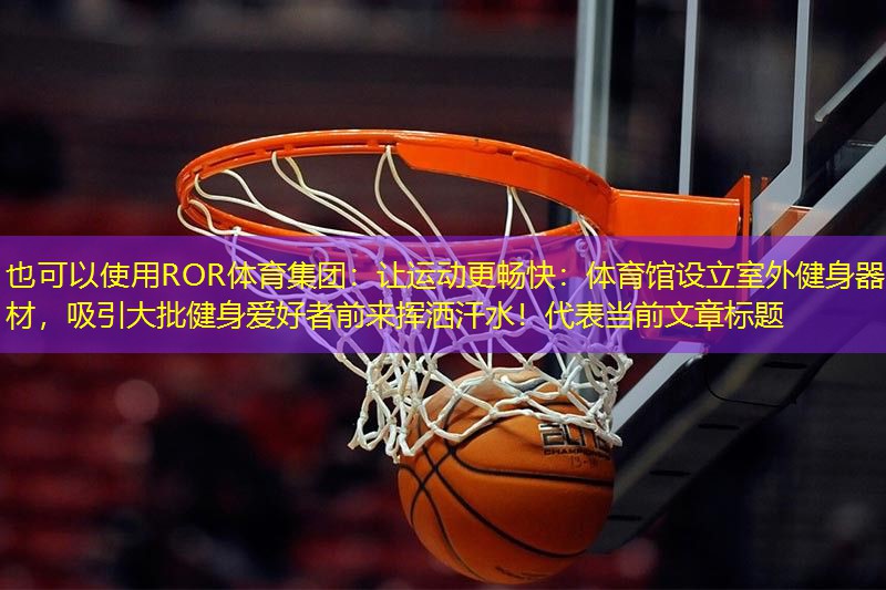 让运动更畅快：体育馆设立室外健身器材，吸引大批健身爱好者前来挥洒汗水！