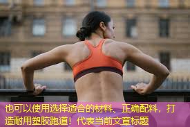选择适合的材料、正确配料，打造耐用塑胶跑道！